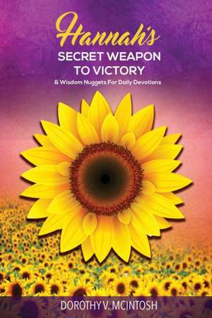 Hannah's Secret Weapon to Victory & Wisdom Nuggets for Daily Devotions de Dorothy V. McIntosh