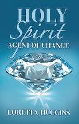 Holy Spirit Agent of Change de Loretta Huggins