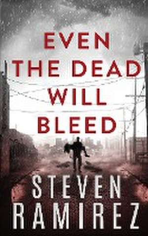 Even The Dead Will Bleed de Steven Ramirez