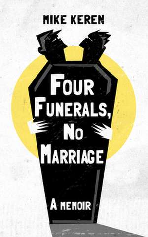 Four Funerals, No Marriage: A Memoir de Mike Keren