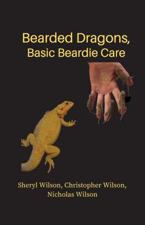 Bearded Dragons: Basic Beardie Care de Christopher Wilson