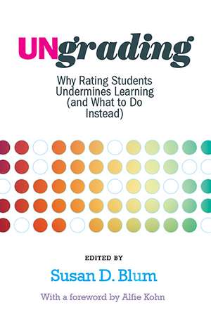 Ungrading: Why Rating Students Undermines Learning (and What to Do Instead) de Susan D. Blum