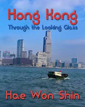 Hong Kong Through the Looking Glass: A Photographic Exploration de Hae Won Shin