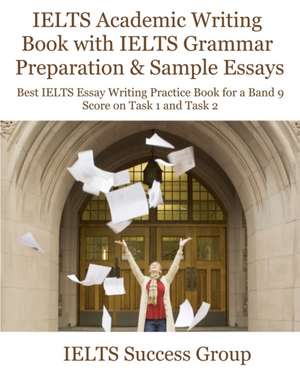 IELTS Academic Writing Book with IELTS Grammar Preparation & Sample Essays de Ielts Success Group