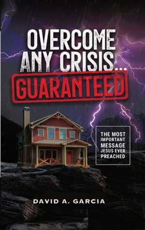 Overcome Any Crisis Guaranteed de David A Garcia