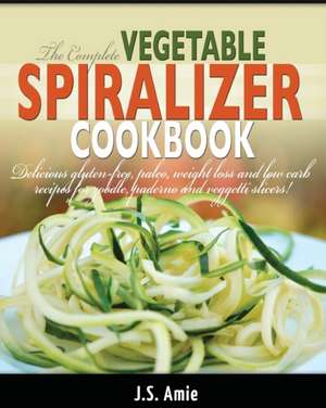 The Complete Vegetable Spiralizer Cookbook (Ed 2) de J. S. Amie