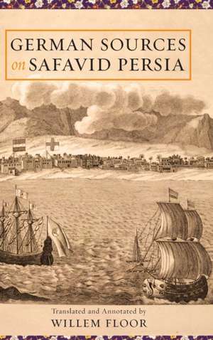 German Sources on Safavid Persia de Willem M. Floor