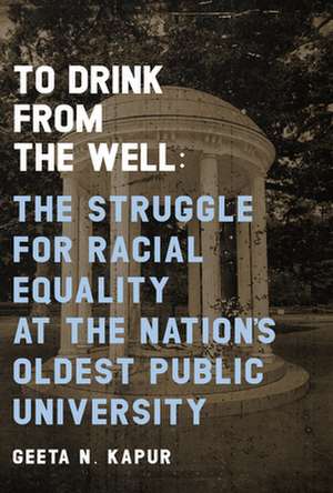 To Drink from the Well: The Struggle for Racial Equality at the Nation's Oldest Public University de Geeta N. Kapur