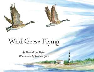 Wild Geese Flying de Deborah Van Dyken