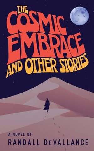 The Cosmic Embrace and Other Stories de Randall Devallance