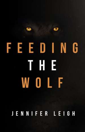 Feeding the Wolf de Jennifer Leigh