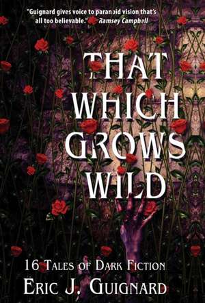 That Which Grows Wild de Eric J. Guignard