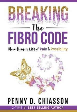 Breaking the Fibro Code de Penny D Chiasson