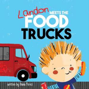 Landon Meets the Food Trucks de Diana Perez