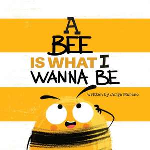 A Bee is What I Wanna Be de Jorge Moreno