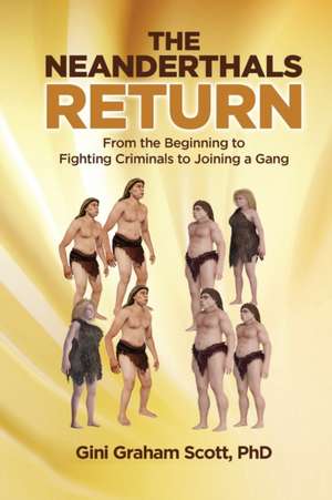 The Neanderthals Return: From the Beginning to Fighting Criminals to Joining a Gang de Gini Graham Scott