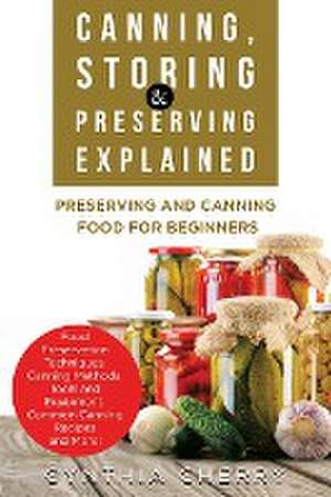 Canning, Storing & Preserving Explained de Cynthia Cherry