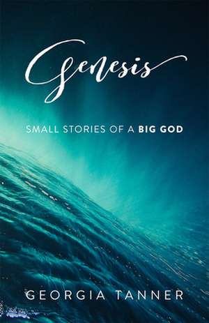 Genesis: Small Stories of a Big God de Georgia Tanner