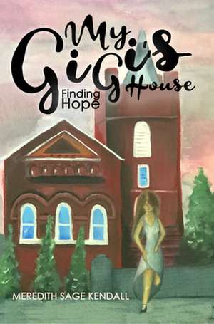 My Gigi's House: Finding Hope de Meredith Sage Kendall