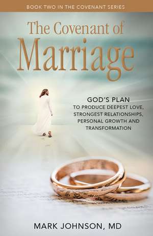 The Covenant of Marriage: God's Plan to Produce Deepest Lovestrongest Relationships, Growth, and Personal Transformation de MarkMD Johnson