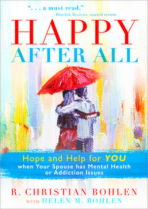 Happy After All: Hope, Healing, and Humor for a Marriage with Emotional, Mental, or Addiction Issues de Helen M. Bohlen