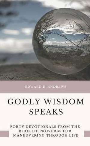 Godly Wisdom Speaks de Edward D Andrews