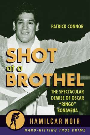 Shot at a Brothel: The Spectacular Demise of Oscar "ringo" Bonavena de Patrick Connor