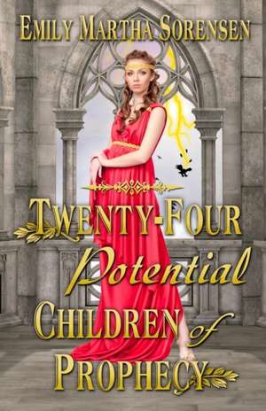 Twenty-Four Potential Children of Prophecy de Emily Martha Sorensen