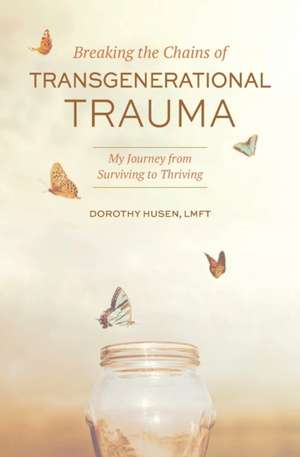 Breaking the Chains of Transgenerational Trauma de Dorothy Husen