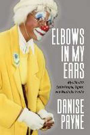 Elbows in My Ears: My Life with Little People, Tigers, and Wardrobe Trunks de Danise Payne