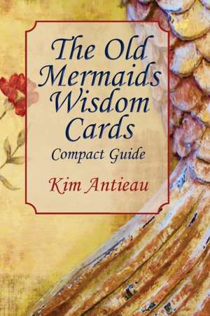 The Old Mermaids Wisdom Cards: Compact Guide de Kim Antieau