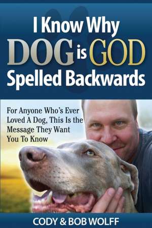 I Know Why Dog Is GOD Spelled Backwards de Robert Wolff