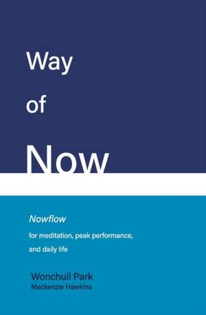 Way of Now: Nowflow for Meditation, Peak Performance, and Daily Life de MacKenzie Hawkins