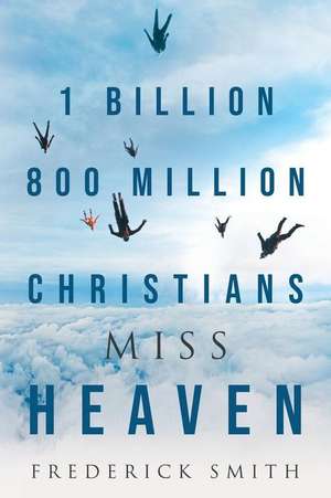 1 Billion 800 Million Christians Miss Heaven de Frederick Smith