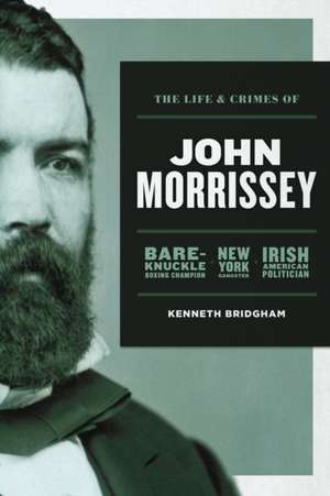 The Life and Crimes of John Morrissey de Kenneth Bridgham