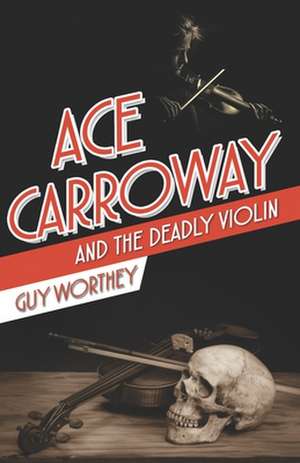 Ace Carroway and the Deadly Violin de Guy Worthey