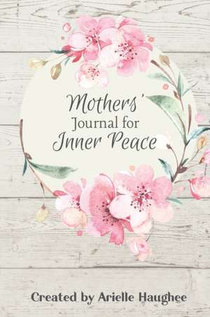 Mothers' Journal for Inner Peace de Arielle Haughee