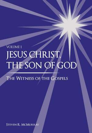 Jesus Christ, the Son of God, the Witness of the Gospels de Steven R. McMurray