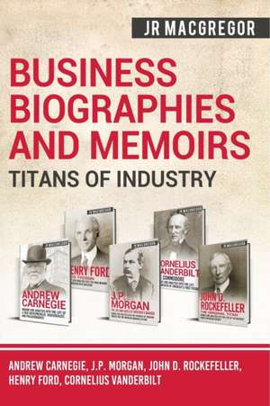 Business Biographies and Memoirs - Titans of Industry de J. R. MacGregor