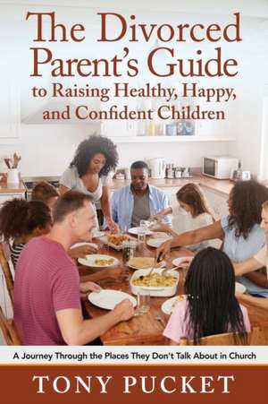 The Divorced Parent's Guide to Raising Healthy, Happy & Confident Children de Tony Pucket