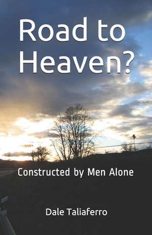 Road to Heaven?: Constructed by Men Alone de Dale Taliaferro