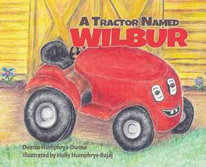 A Tractor Named Wilbur de Deanie Humphrys-Dunne