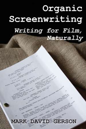 Organic Screenwriting de Mark David Gerson