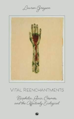 Vital Reenchantments: Biophilia, Gaia, Cosmos, and the Affectively Ecological de Lauren Greyson