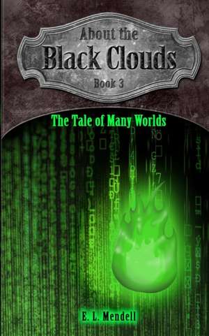 About the Black Clouds, book 3, The Tale of Many Worlds de E. L. Mendell