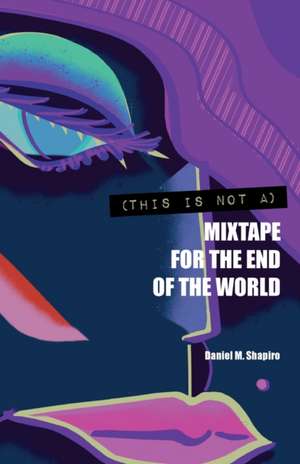 (This Is Not A) Mixtape for the End of the World de Daniel M. Shapiro