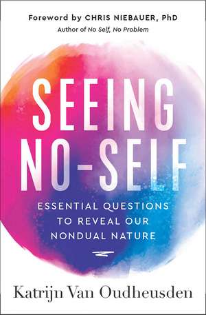 Seeing No-Self: Essential Questions to Reveal Our Nondual Nature de Katrijn Van Oudheusden