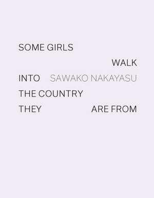 Some Girls Walk into the Country They Are From de Sawako Nakayasu