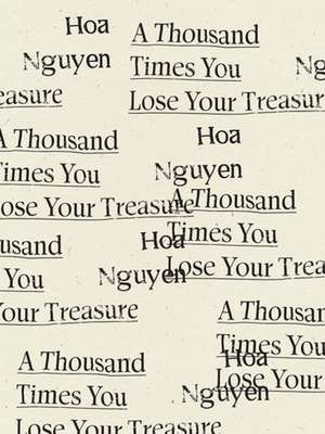 Thousand Times You Lose Your Treasure de Hoa Nguyen