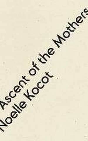 Ascent of the Mothers de Noelle Kocot